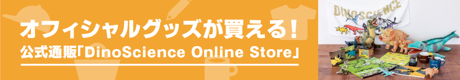 オフィシャルグッズが買える！ 公式通販「DinoScience Online Store」