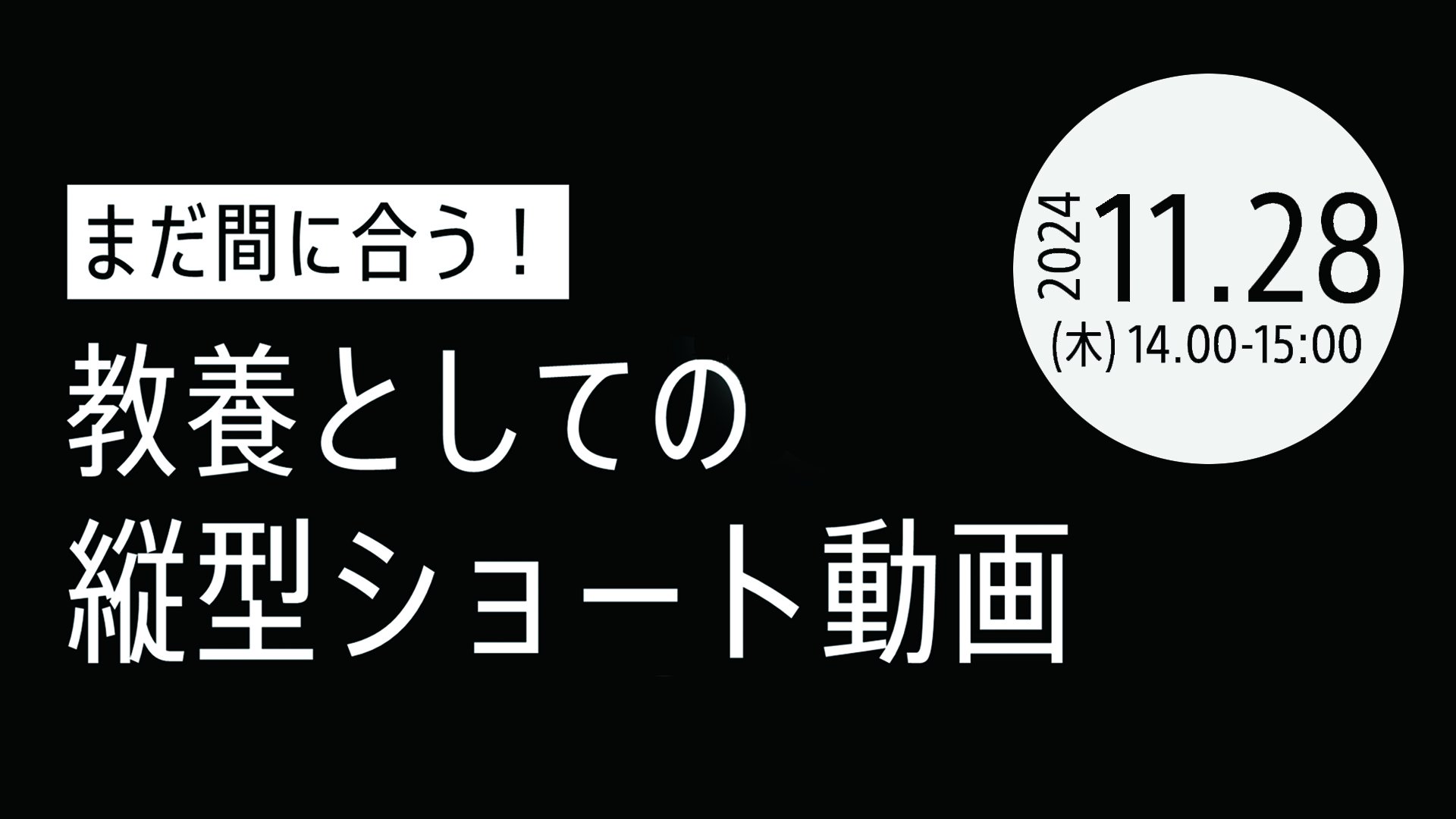 開催終了:【11月28日(木) 14時〜 ウェビナー開催】「まだ間に合う!教養としての縦型ショート動画」